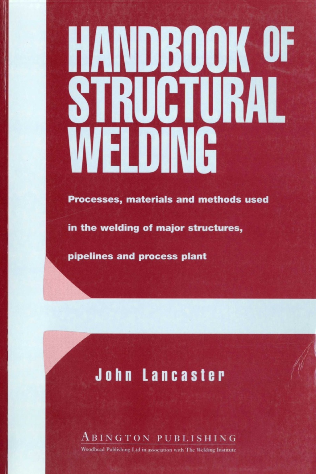 Handbook of Structural Welding: Processes, Materials and Methods Used in the Welding of Major Structures, Pipelines and Process Plant