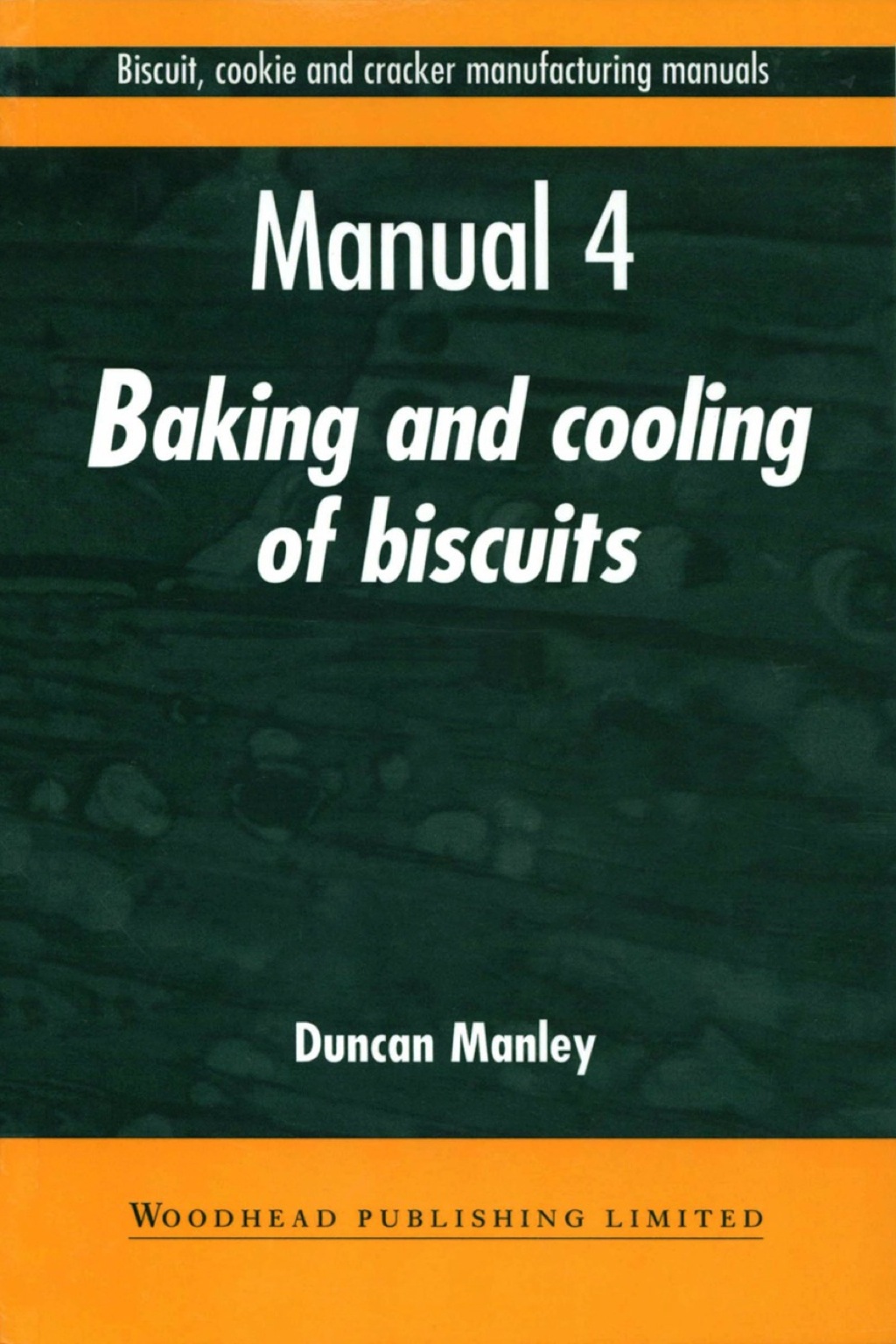 Biscuit, Cookie and Cracker Manufacturing Manuals: Manual 4: Baking and Cooling of Biscuits