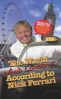 Cover image: The World and London According to Nick Ferrari 1st edition 9781844544295