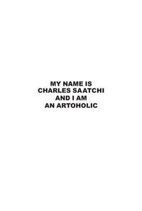 صورة الغلاف: My Name is Charles Saatchi and I am an Artoholic. New Extended Edition 9781861543332