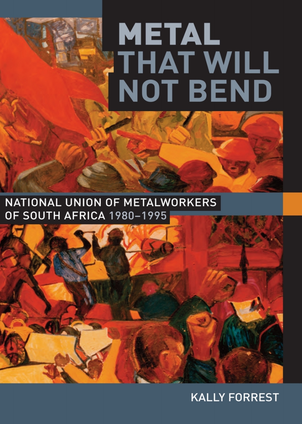 Metal that Will not Bend The National Union of Metalworkers of South Africa, 1980-1995 1st Edition