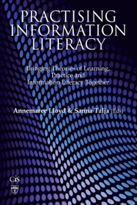 Cover image: Practising Information Literacy: Bringing Theories of Learning, Practice and Information Literacy Together 9781876938796