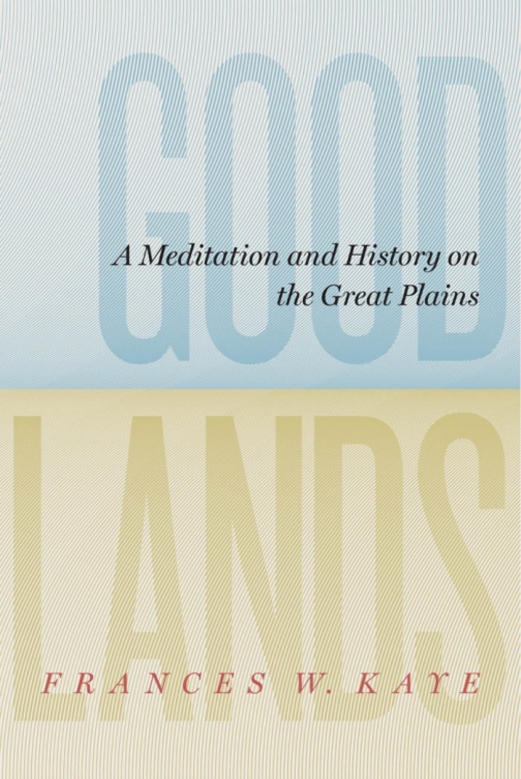 Goodlands A Meditation and History on the Great Plains