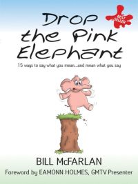 صورة الغلاف: Drop the Pink Elephant: 15 Ways to Say What You Mean...and Mean What You Say 1st edition 9781841126371