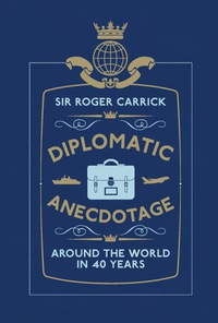 Cover image: Diplomatic Anecdotage: Around the World in 40 Years 9781907642555