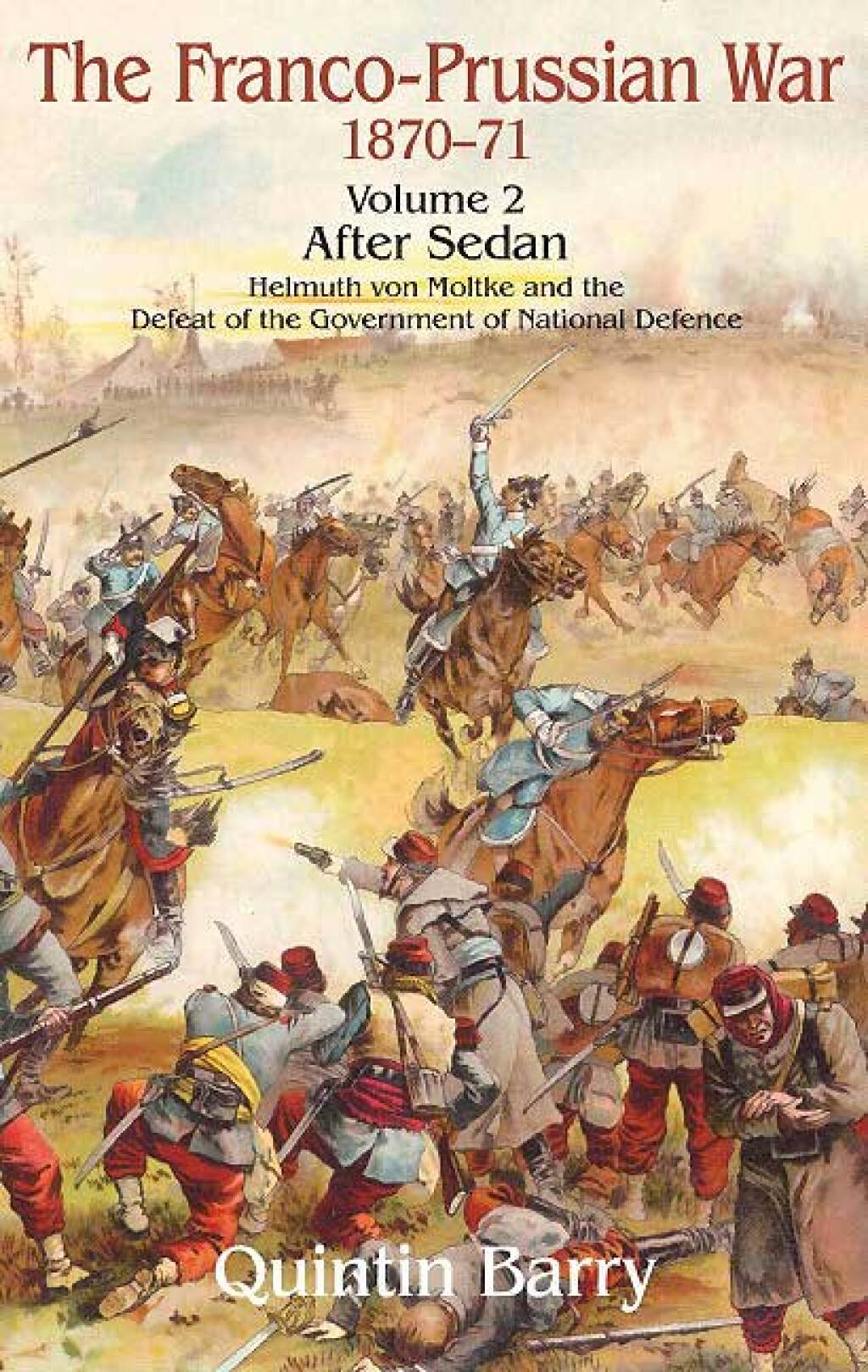 Franco-Prussian War 1870–1871, Volume 2 After Sedan: Helmuth Von Moltke and the Defeat of the Government of National Defence
