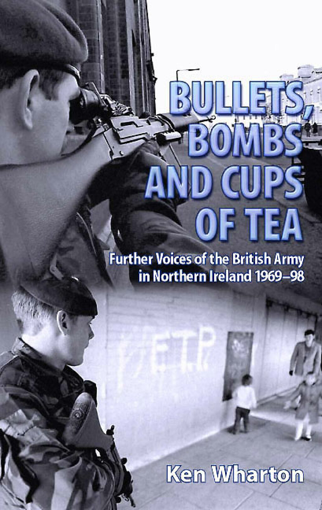Bullets, Bombs and Cups of Tea Further Voices of the British Army in Northern Ireland 1969-98