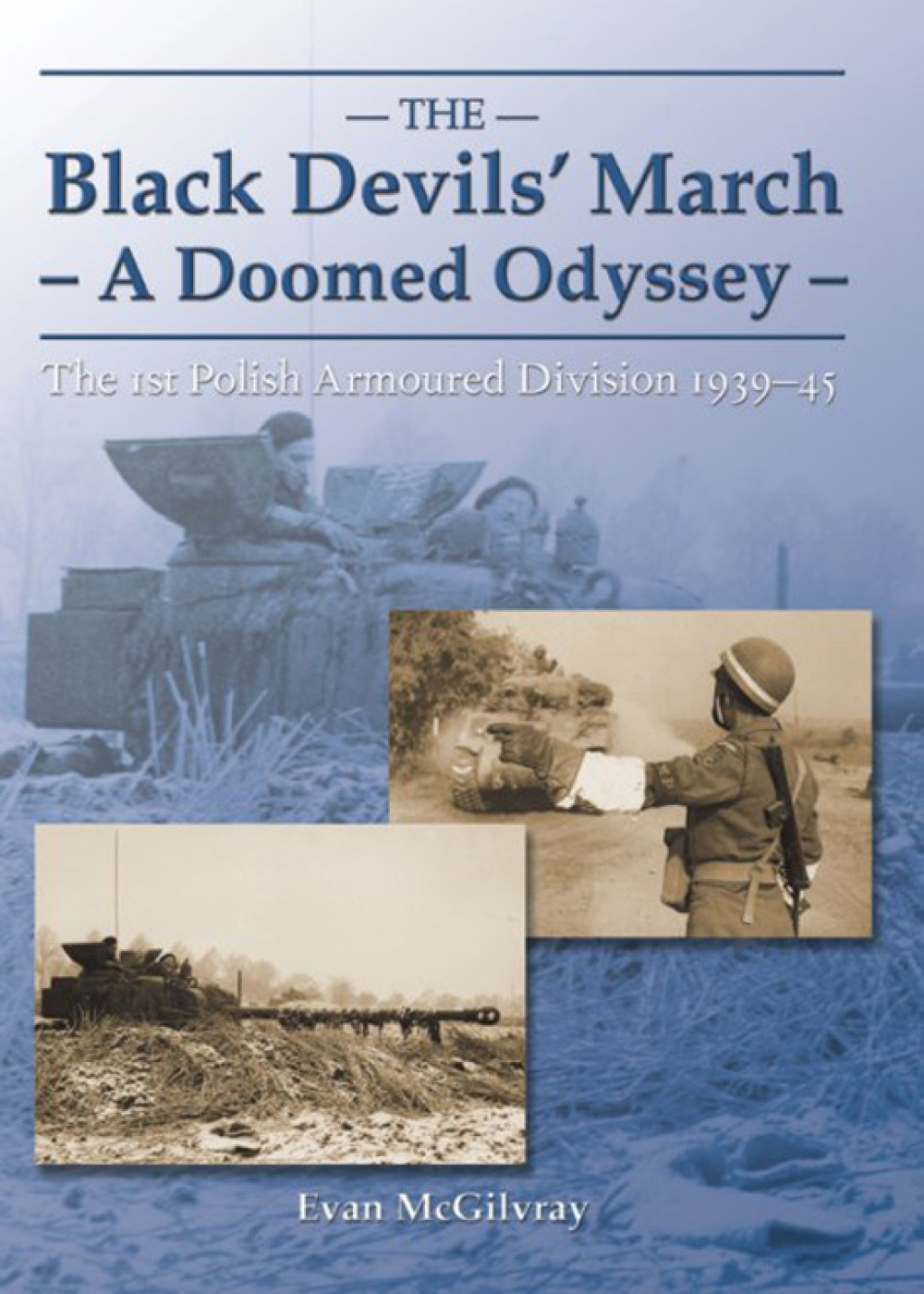 Black Devils’ March – A Doomed Odyssey The 1st Polish Armoured Division 1939-1945