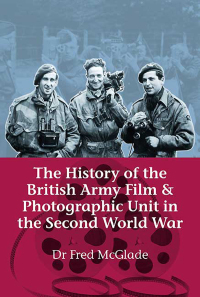Cover image: The History of the British Army Film and Photographic Unit in the Second World War 9781909384040