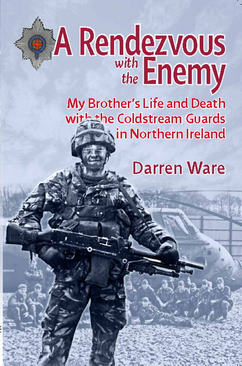 Rendezvous with the Enemy My Brother’s Life and Death with the Coldstream Guards in Northern Ireland