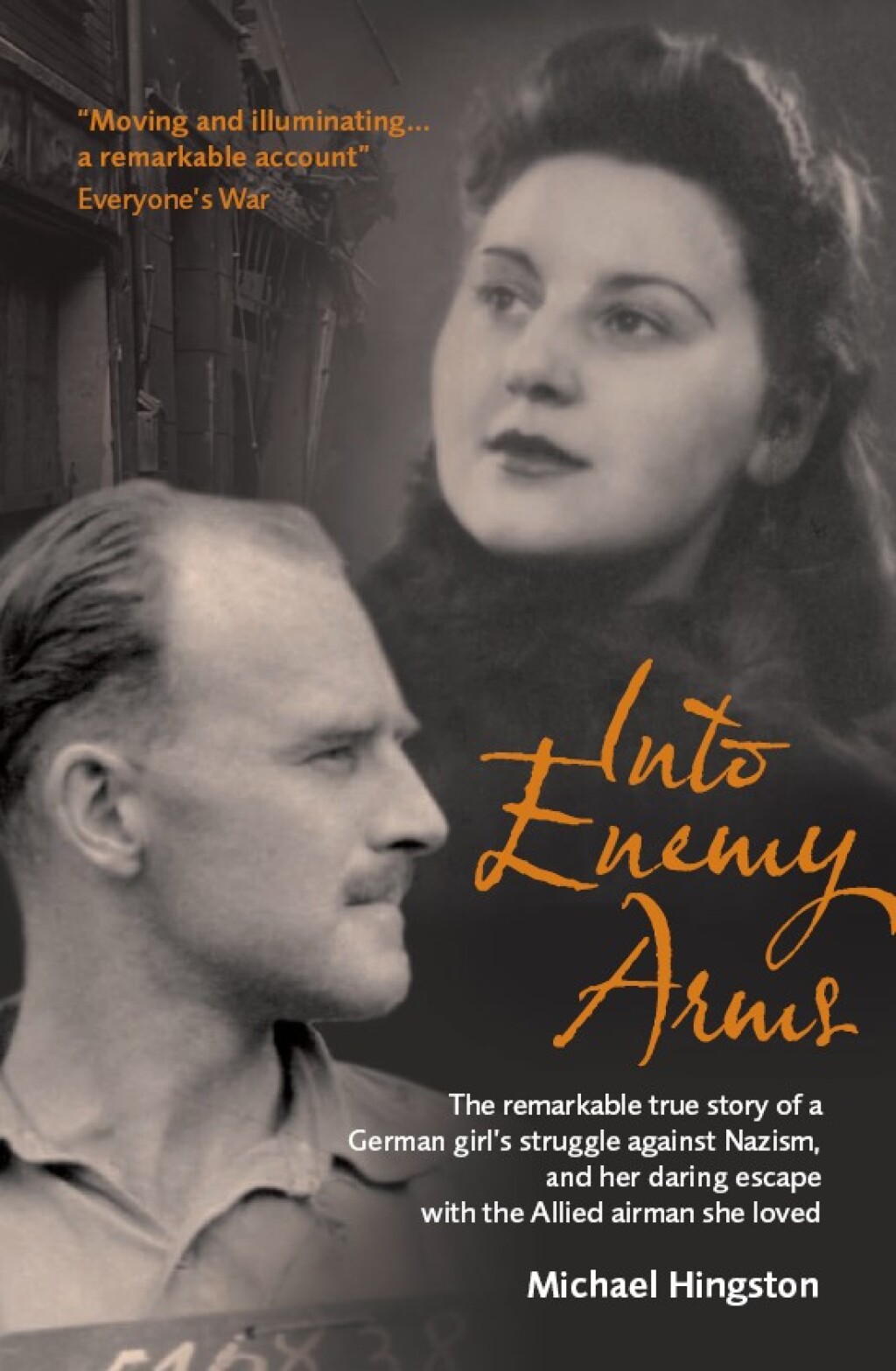 Into Enemy Arms The Remarkable True Story of a German Girl’s Struggle against Nazism, and Her Daring Escape with the Allied Airman She Loved