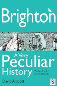 Cover image: Brighton, A Very Peculiar History 1st edition 9781906714895