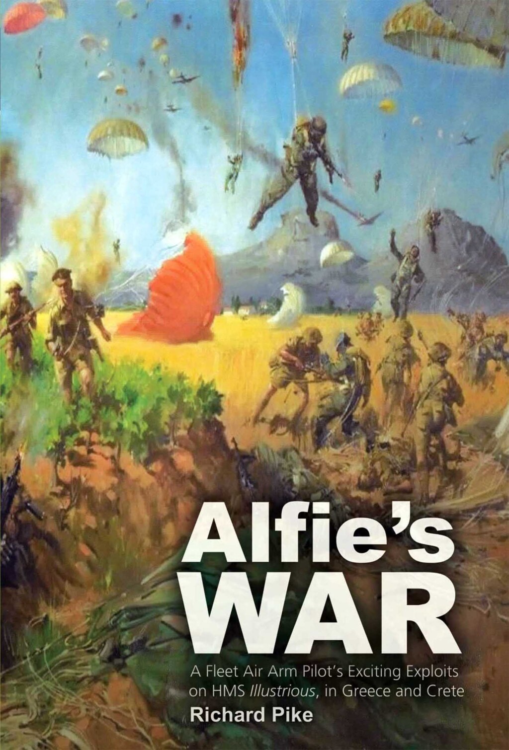 Alfie’s War A Fleet Air Arm Pilot’s Exciting Exploits on HMH Illustrious, and Greece and Crete