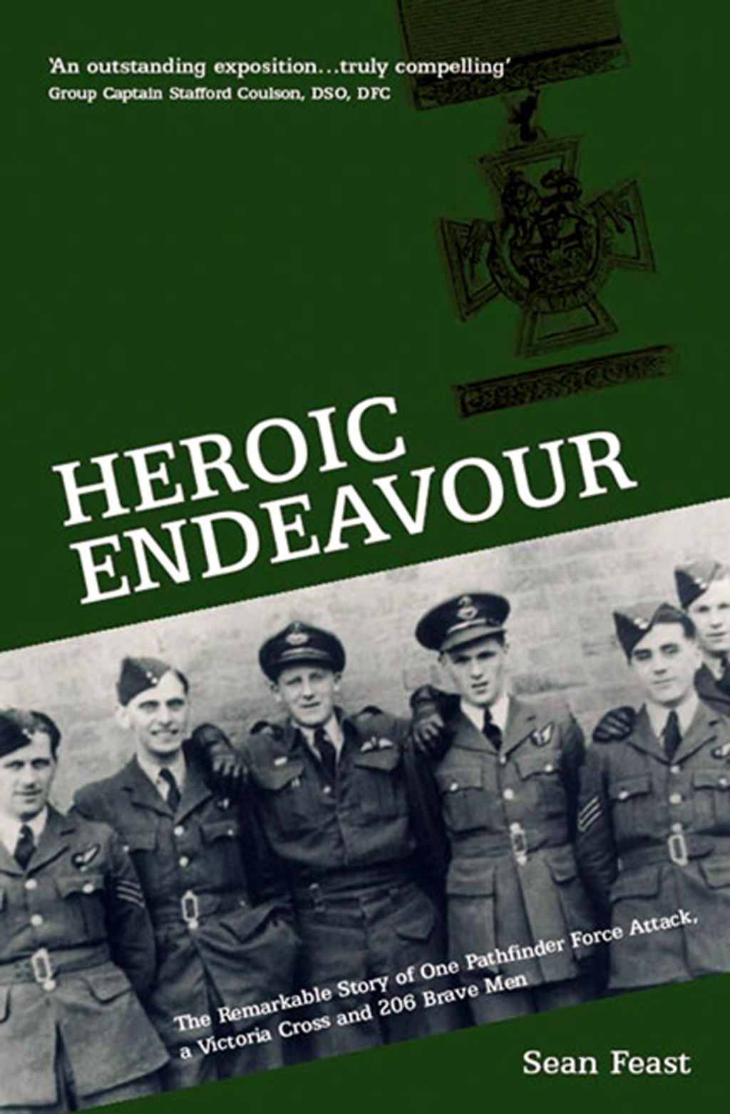 Heroic Endeavour The Remarkable Story of One Pathfinder Force Attack, a Victoria Cross and 206 Brave Men