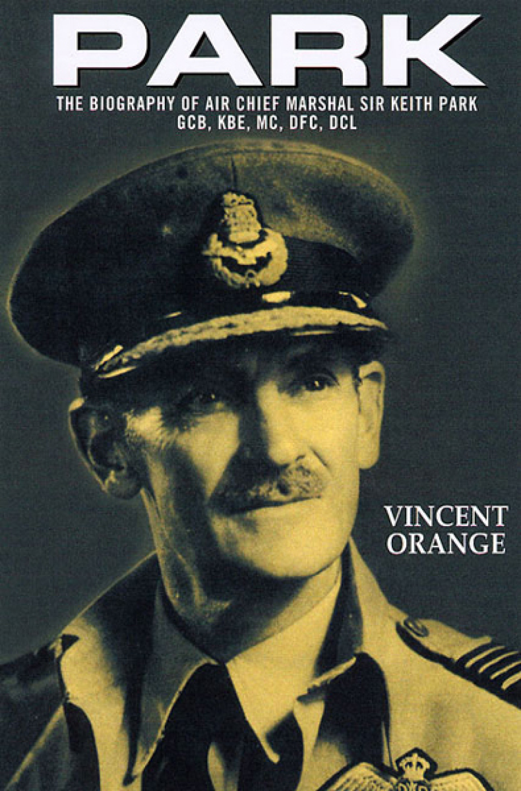 Park The Biography of Air Chief Marshal Sir Keith Park, GCB, KBE, MC, DFC, DCL