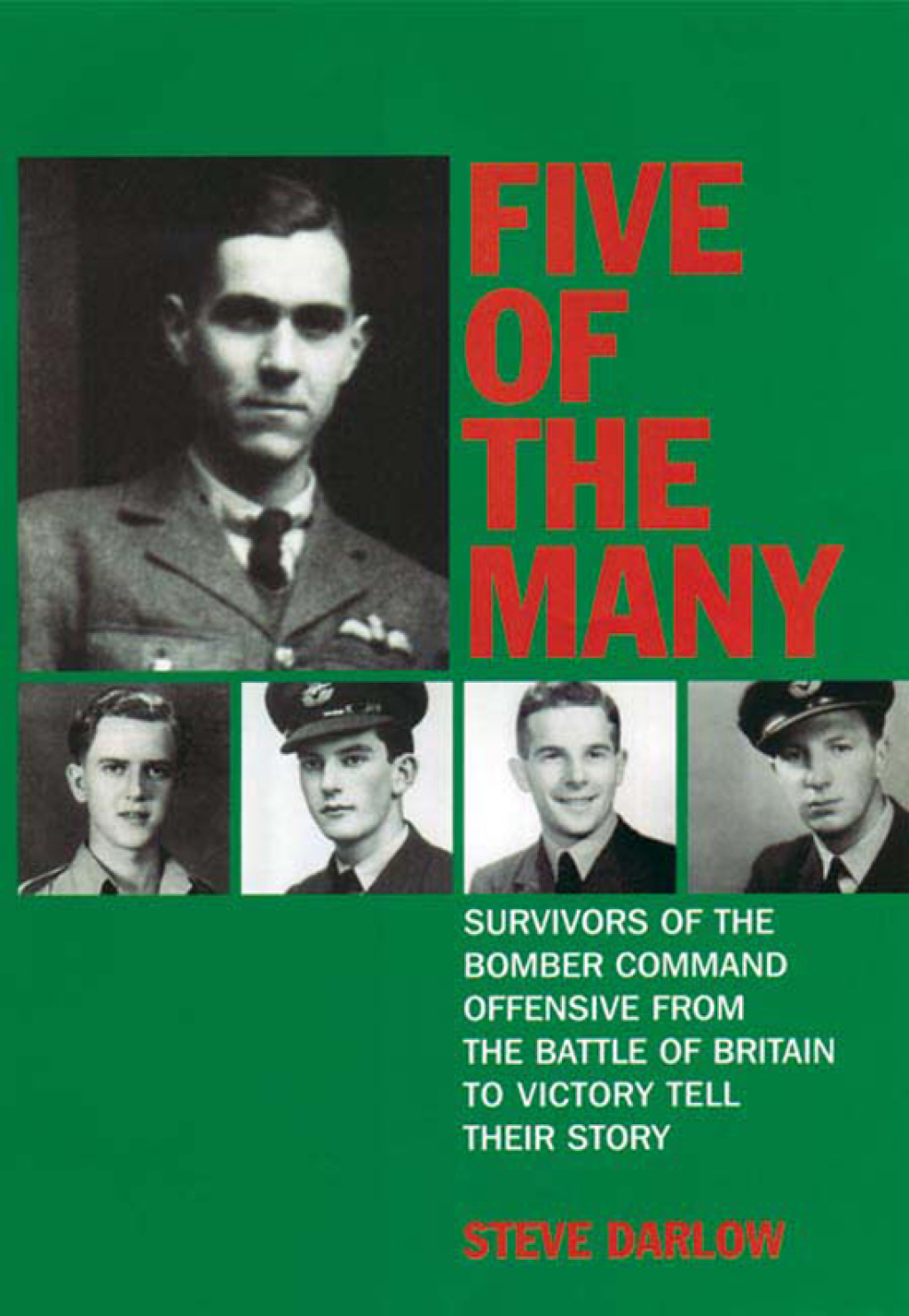 Five of the Many Survivors of the Bomber Command Offensive from the Battle of Britain to Victory Tell their Story