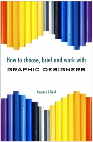 Cover image: How to Choose, Brief and Work with Graphic Designers 1st edition 9781909183438