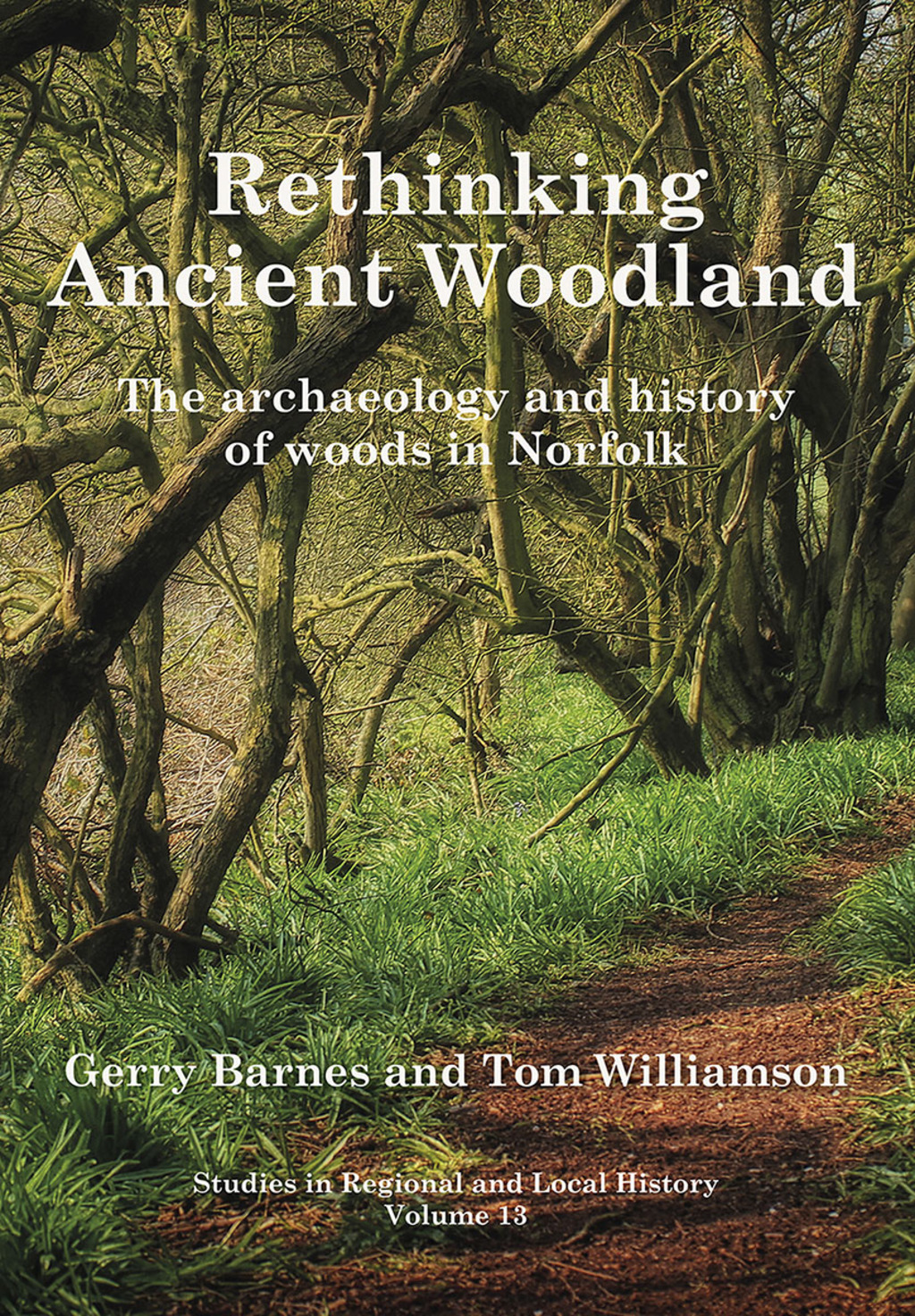 Rethinking Ancient Woodland The Archaeology and History of Woods in Norfolk 1st Edition