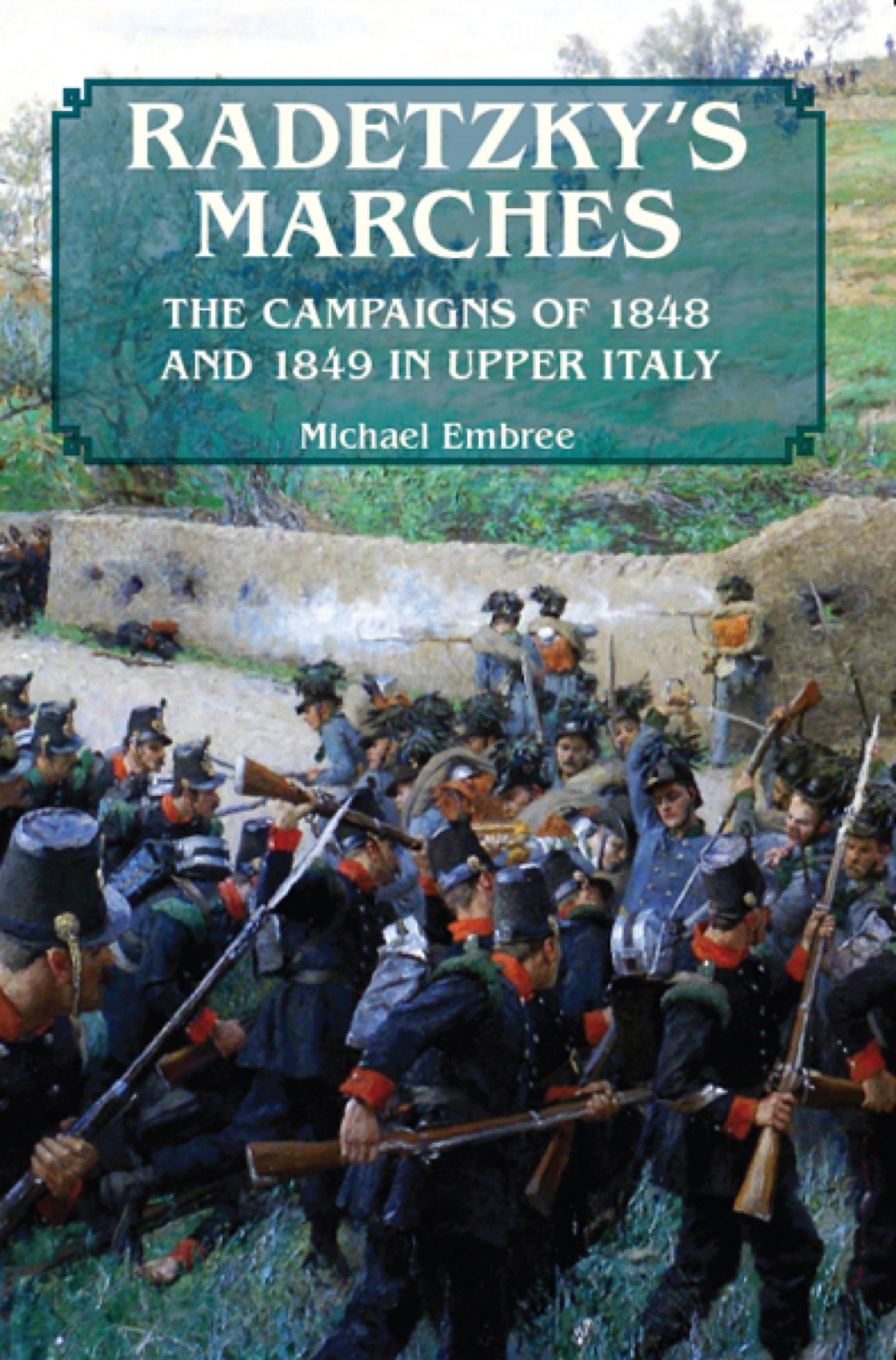 Radetzky’s Marches The Campaigns of 1848 and 1849 in Upper Italy