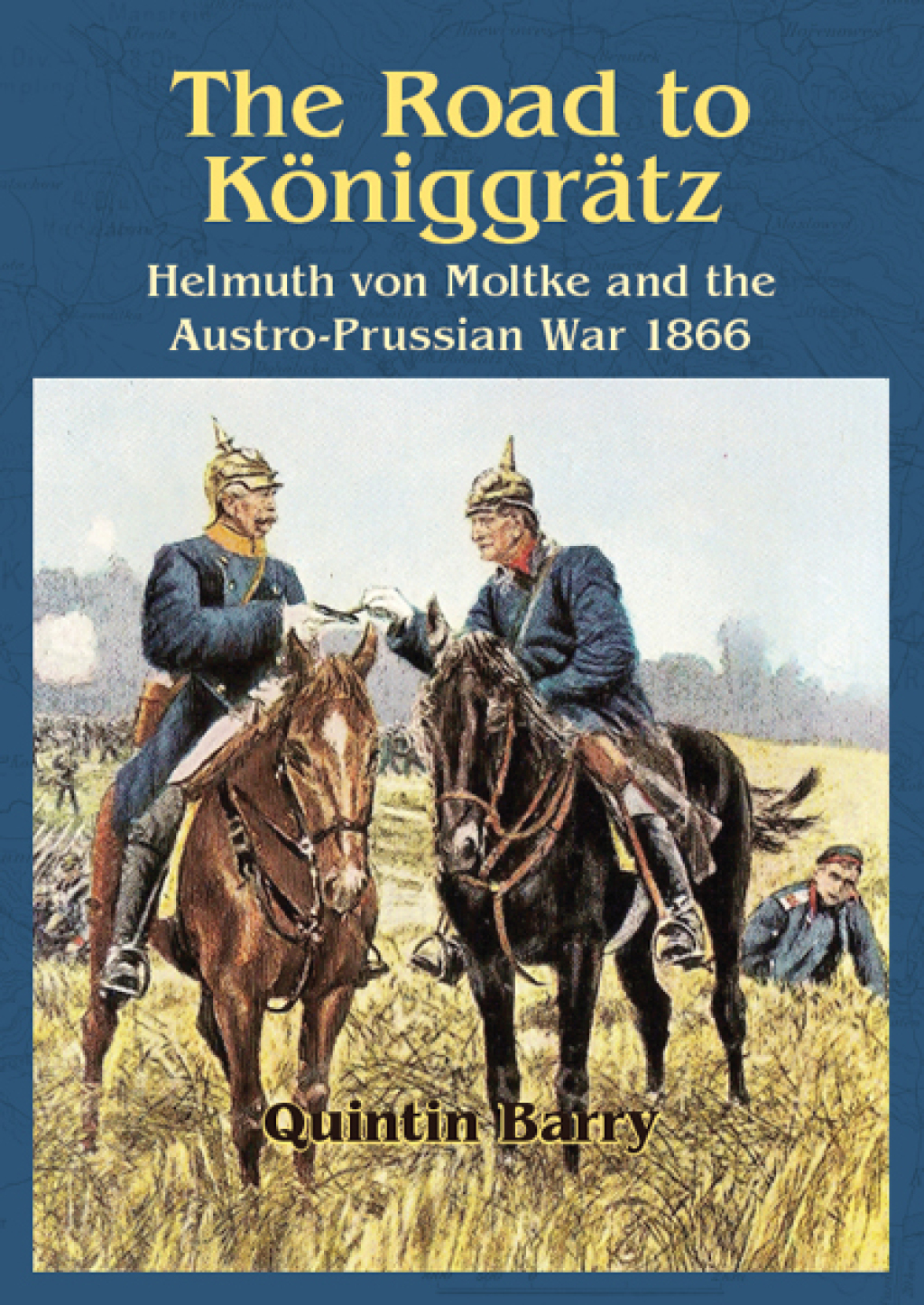 Road to Königgrätz Helmuth von Moltke and the Austro-Prussian War 1866
