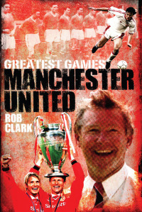 Cover image: Manchester United Greatest Games 9781909626973