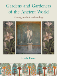 Cover image: Gardens and Gardeners of the Ancient World 9781909686854