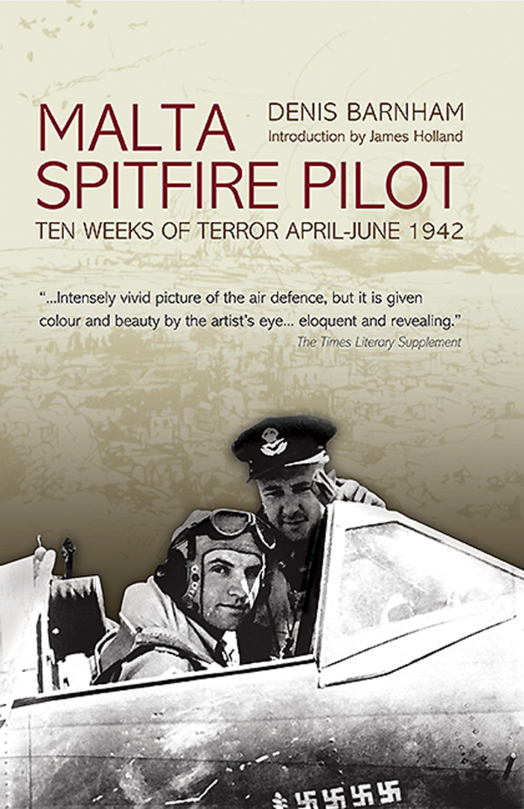 Malta Spitfire Pilot Ten Weeks of Terror, April–June 1942