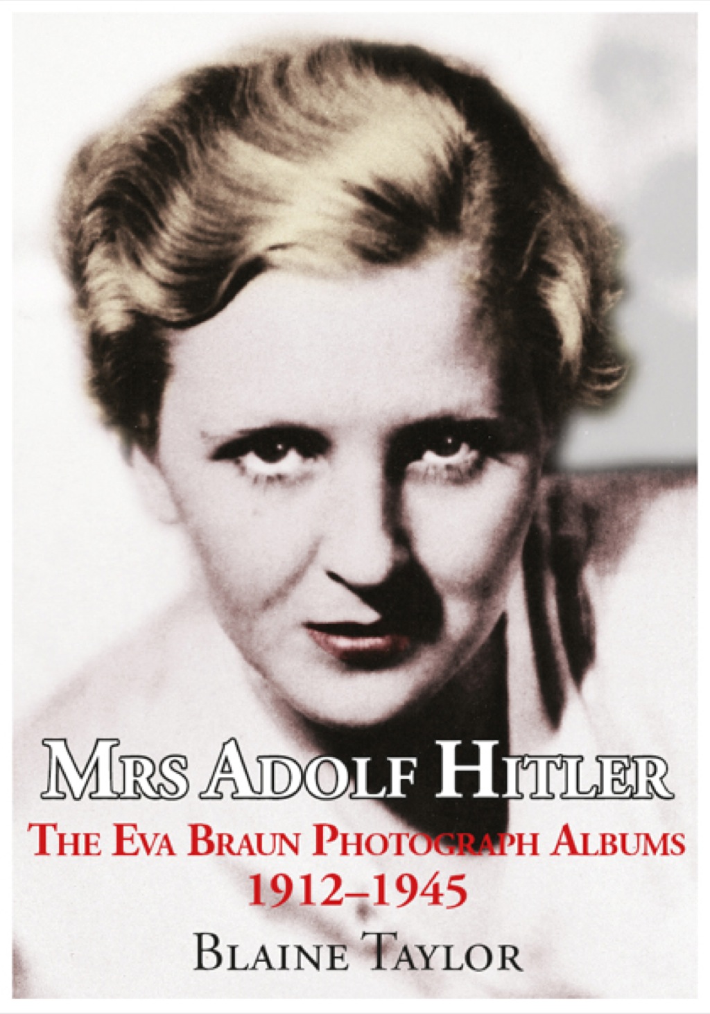 Mrs Adolf Hitler The Eva Braun Photograph Albums 1912-45