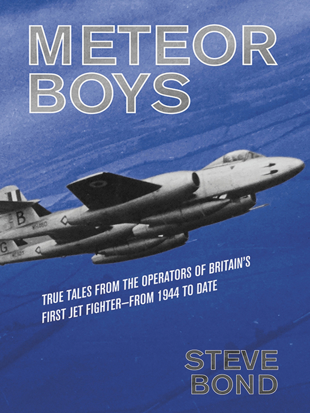 Meteor Boys True Tales from the Operators of Britain’s First Jet Fighter—From 1944 to Date