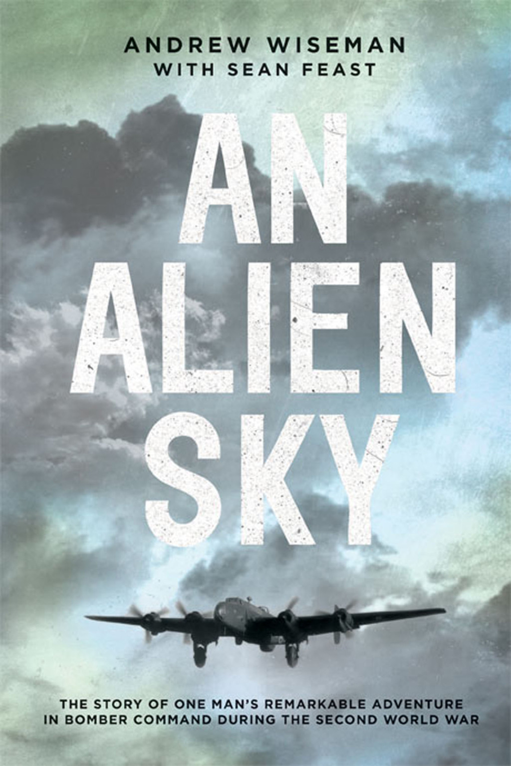 An Alien Sky The Story of One Man’s Remarkable Adventure in Bomber Command During the Second World War