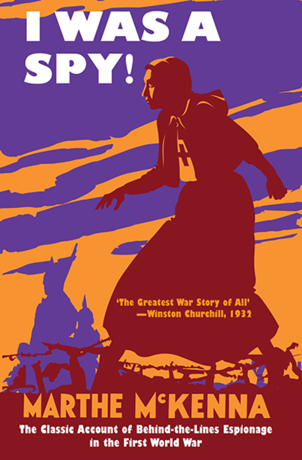 I Was a Spy! The Classic Account of Behind-the-Lines Espionage in the First World War