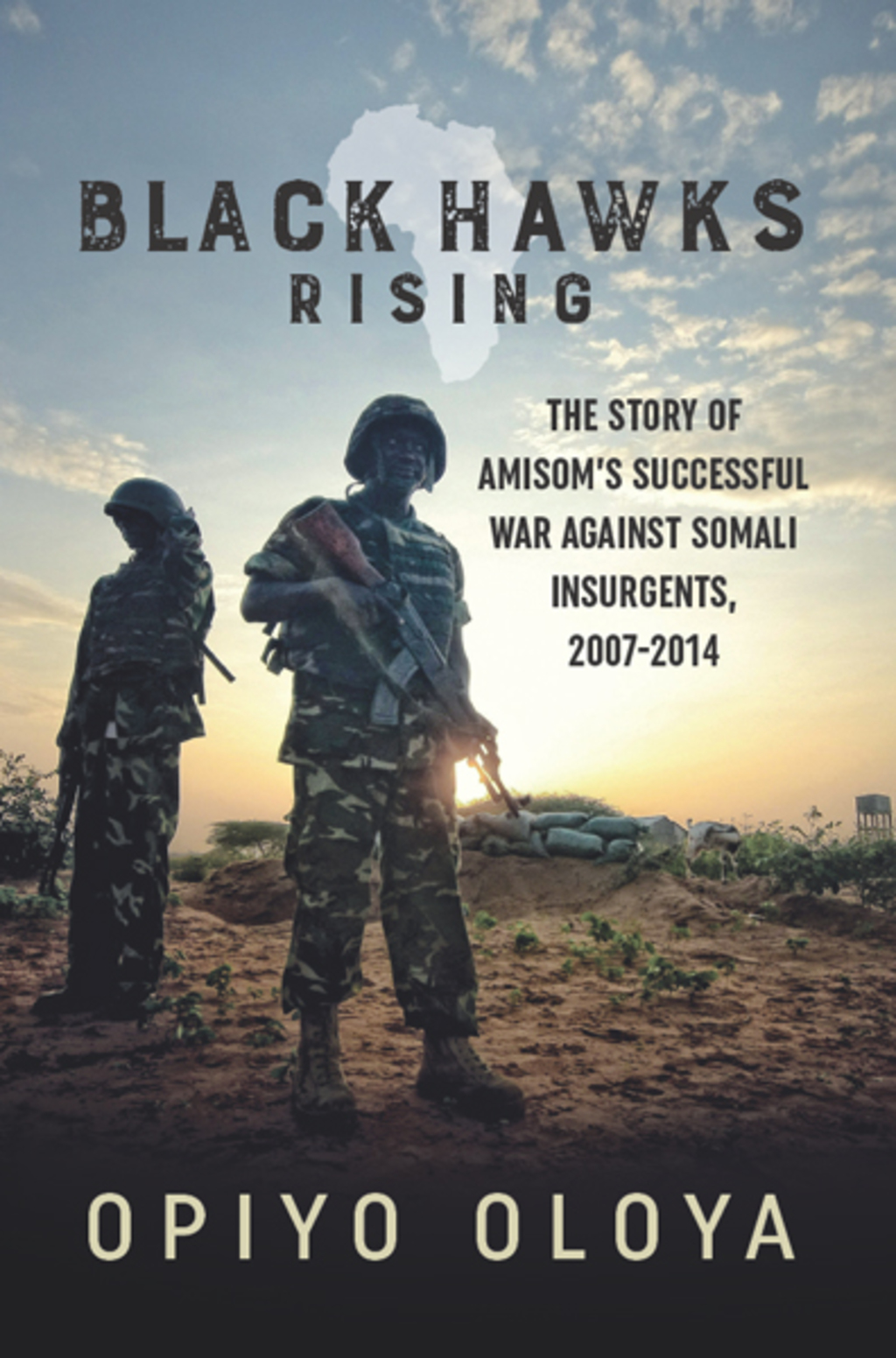 Black Hawks Rising The Story of AMISOM’s Successful War against Somali Insurgents, 2007-2014
