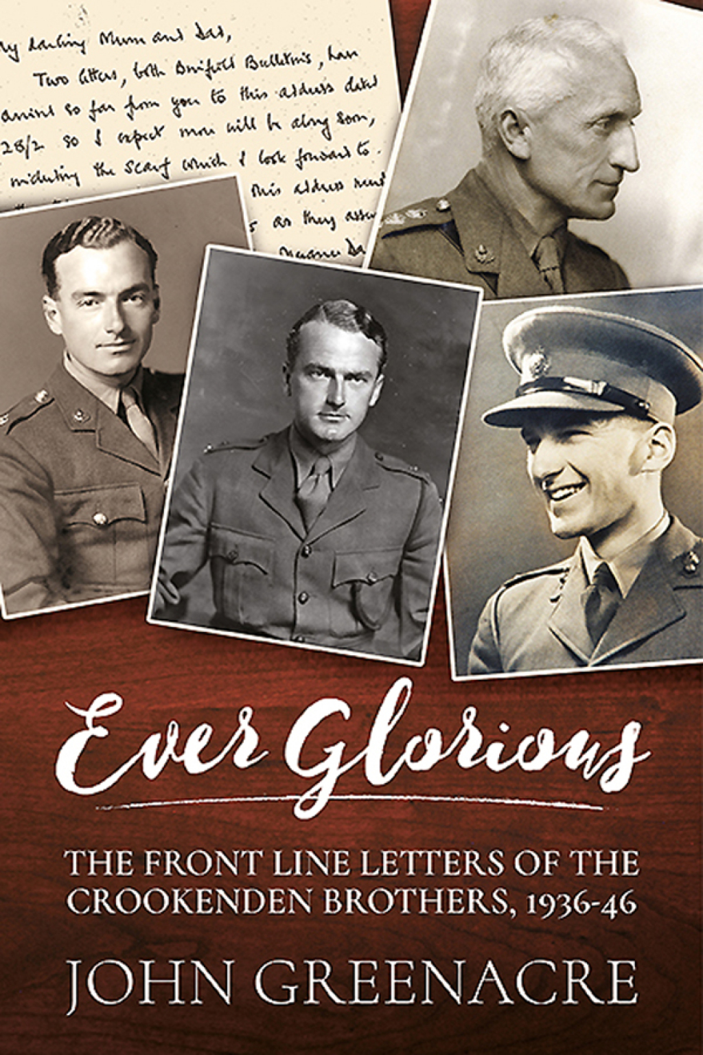 Ever Glorious The Front Line Letters of the Crookenden Brothers, 1936 -46