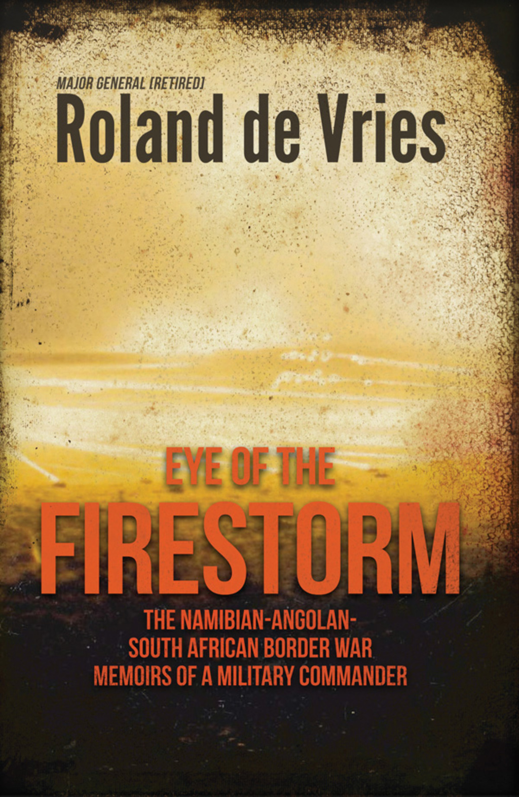 Eye of the Firestorm The Namibian – Angolan – South African Border War – Memoirs of a Military Commander