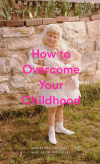 Imagen de portada: How to Overcome Your Childhood 9781999917999