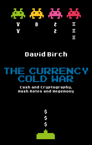 Cover image: The Currency Cold War: Cash and Cryptography, Hash Rates and Hegemony 1st edition 9781913019075