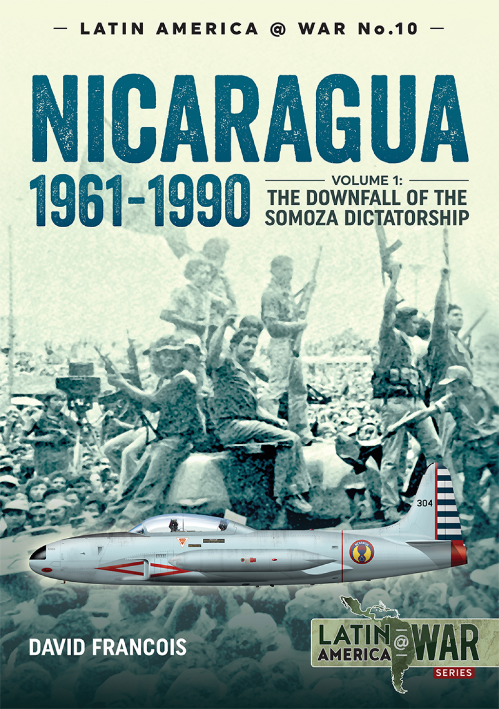 Nicaragua, 1961–1990 Volume 1: The Downfall of the Somosa Dictatorship