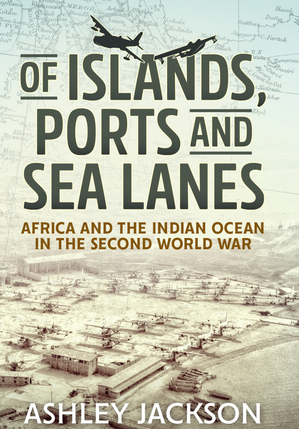 Of Islands, Ports and Sea Lanes Africa and the Indian Ocean in the Second World War