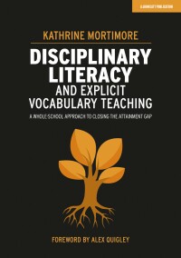 Cover image: Disciplinary Literacy and Explicit Vocabulary Teaching: A whole school approach to closing the attainment gap 9781913622367