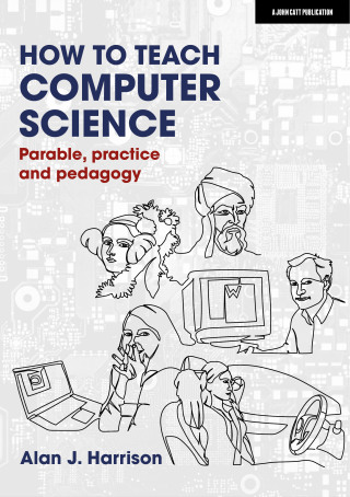 Cover image: How to Teach Computer Science: Parable, practice and pedagogy 9781913622572
