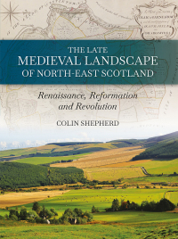 表紙画像: The Late Medieval Landscape of North-east Scotland 9781914427046