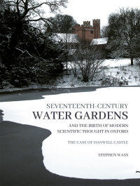 Cover image: Seventeenth-century Water Gardens and the Birth of Modern Scientific thought in Oxford 9781914427169
