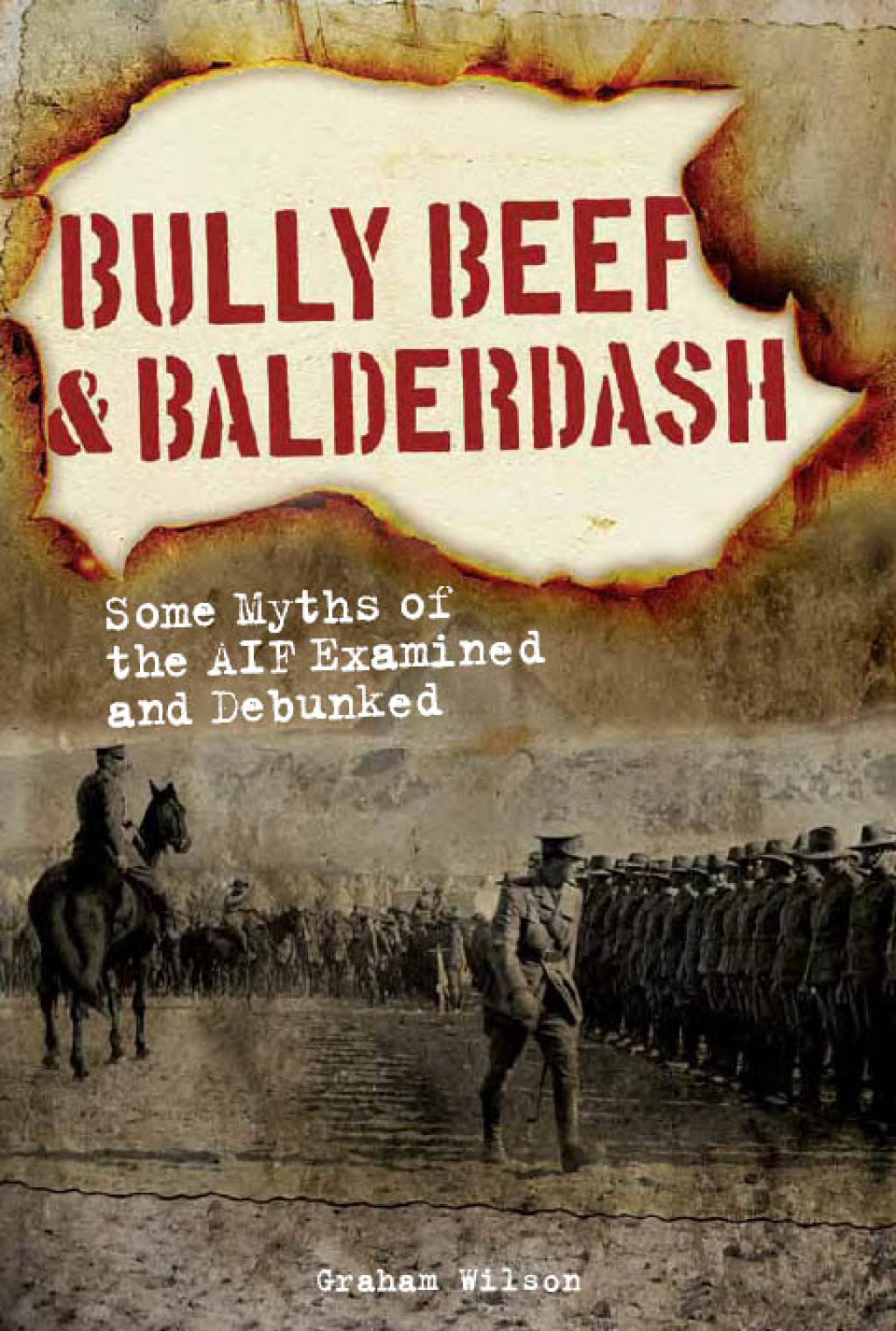 Bully Beef & Balderdash Some Myths of the AIF Examined and Debunked