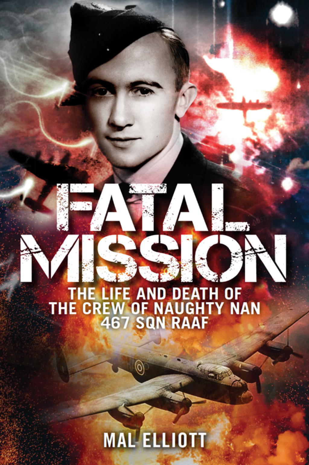 Fatal Mission The Life and Death of the Crew of the Naughty Nan 467 SQN RAAF