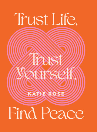 Cover image: Trust Life, Trust Yourself, Find Peace 9781922992482