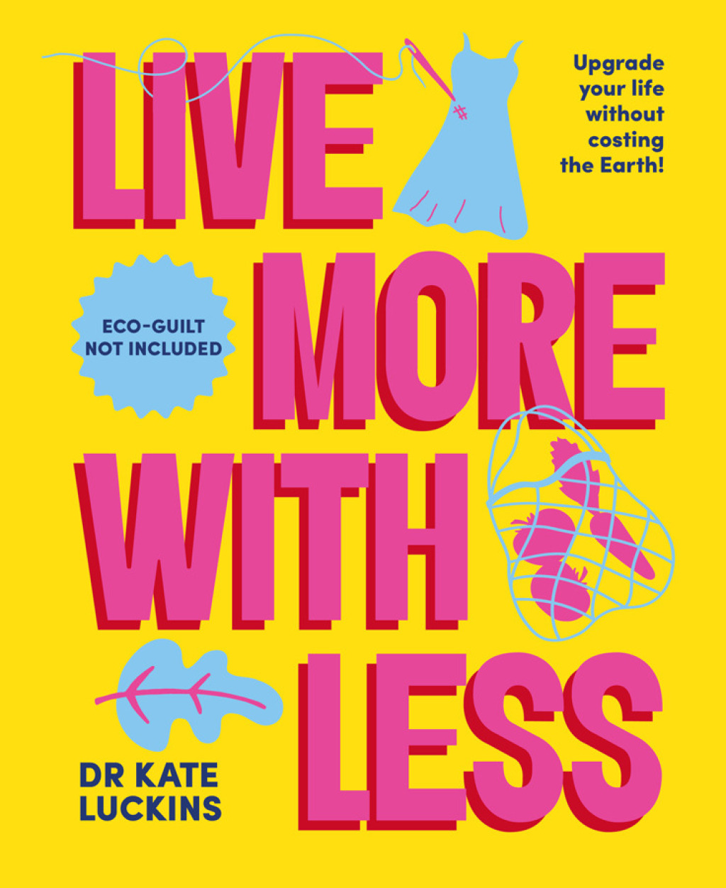 Live More with Less Upgrade your life without costing the Earth!