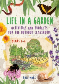 Omslagafbeelding: Life in a Garden: Activities and Projects for the Outdoor Classroom, Years F-6 1st edition 9781923116160