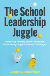 Imagen de portada: The School Leadership Juggle: Balancing Primary School Education While Navigating Real-World Challenges 1st edition 9781923116252