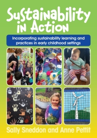 Omslagafbeelding: Sustainability in Action: Incorporating sustainability learning and practices in the early years 1st edition 9781925145069