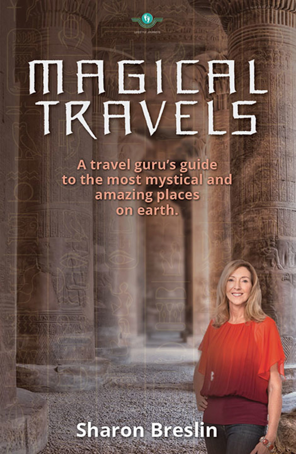 Magical Travels A Travel Guru’s Guide to the Most Mystical and Amazing Places on Earth